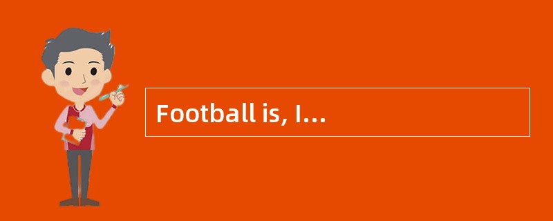 Football is, I believe, the most popular game in England: one has only to go to one of the important