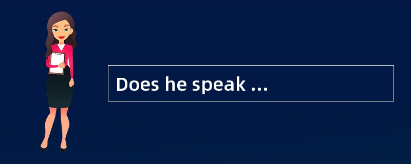 Does he speak English or Russian? - He doesn't speak_________.