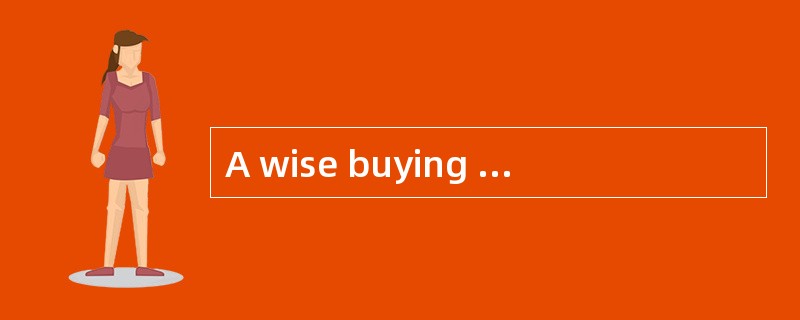 A wise buying is to make your money go further. The good（1）to purchase an article or a service can a