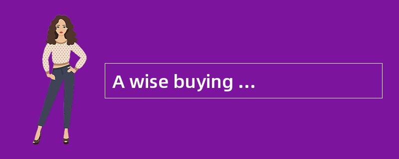 A wise buying is to make your money go further. The good（1）to purchase an article or a service can a