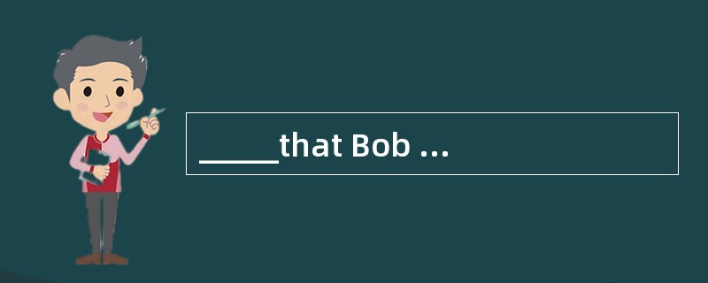 _____that Bob had got promoted，his friends came to congratulate him.
