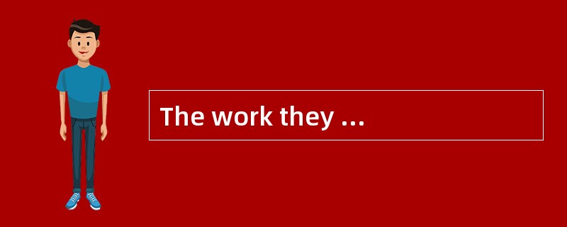 The work they are doing is_____great value.