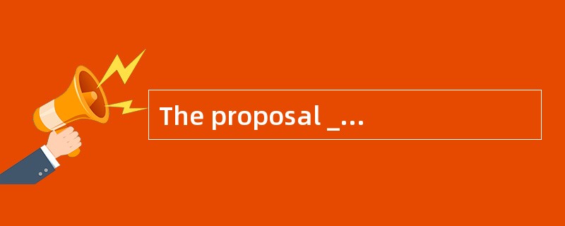 The proposal _____,we’ll have to make another decision about when to start the project.