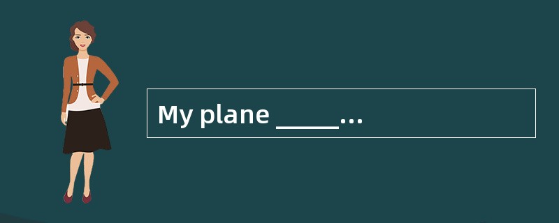 My plane _____at 9 o' clock tomorrow morning. Will you come to see me off?