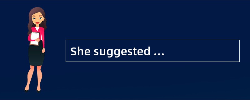 She suggested at the meeting that we ______cancel the original plan.