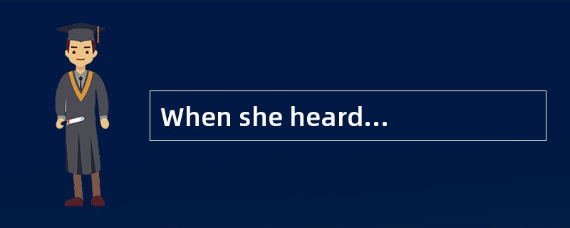 When she heard from the hospital that her grandfather had died, she _____into tears.