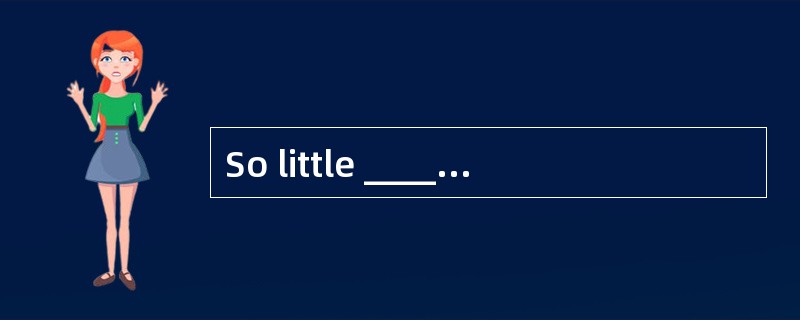 So little _____aboutphysics that the lecture was completely beyond me.