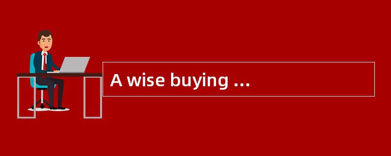 A wise buying is to make your money go further. The good（1）to purchase an article or a service can a