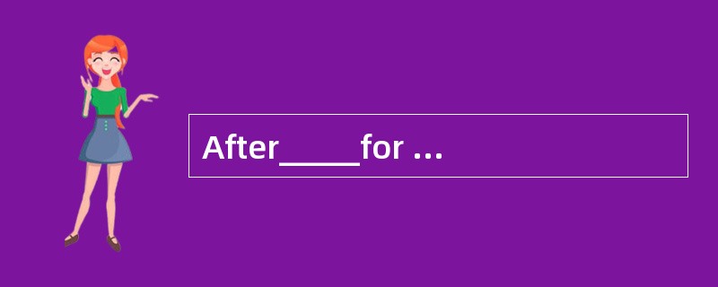 After_____for the job，you will be required to take a language test.