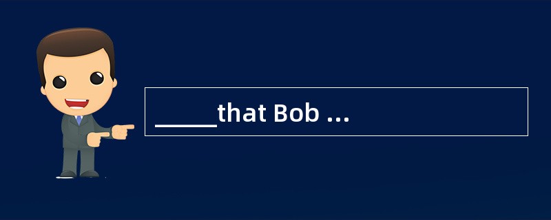 _____that Bob hadgot promoted, his friends came to congratulate him.