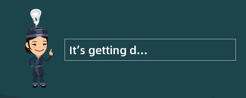 It’s getting dark;we’d better stop working and make _____home.