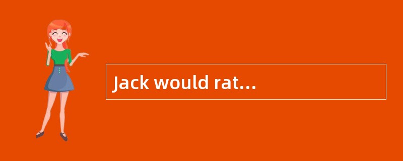Jack would ratherspend time complaining than _____the problem by himself.