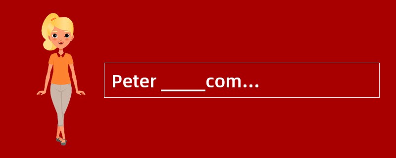 Peter _____come with us tonight, but he is not very sure yet.