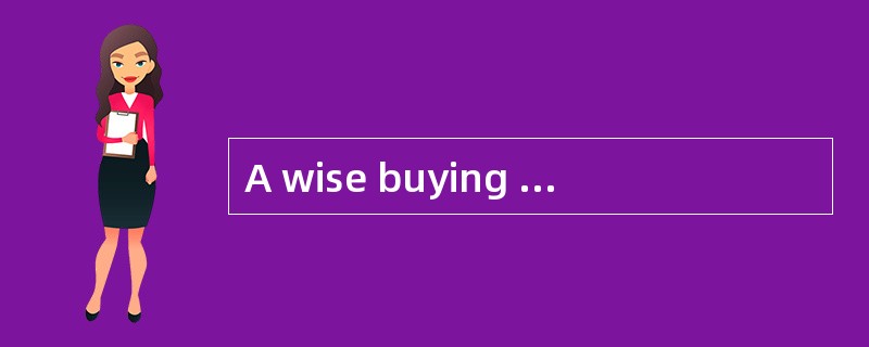 A wise buying is to make your money go further. The good（1）to purchase an article or a service can a