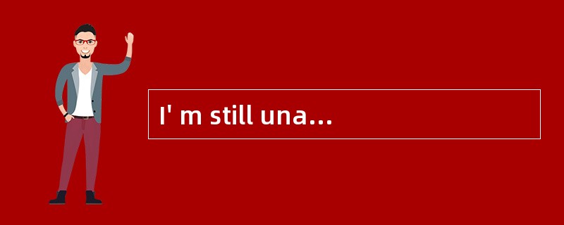 I' m still unable to make myself _____in the discussion, which worriesme a lot.