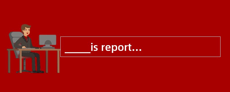 _____is reported in the newspapers that the talks between the two companies have not made anyprogres