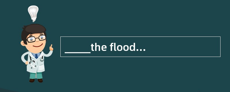 _____the flood, the ship would have reached its destination on time.