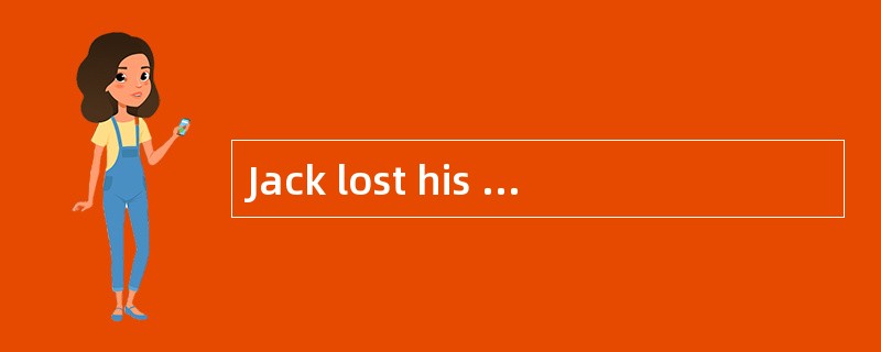 Jack lost his job a year ago and he _____another job yet.