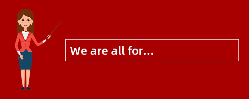 We are all for your suggestion that the trip _____