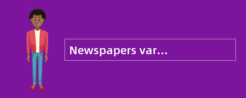 Newspapers vary greatly in their _____to thegovernment.