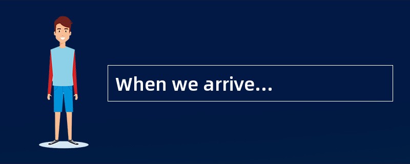 When we arrived at the station, it was said that the train would be late for ten minutes, so we_____