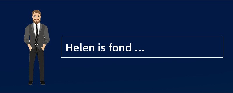 Helen is fond of light music,_____her brother is keen on rock and roll.