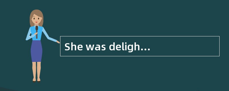 She was delighted in _____of friends and relatives.