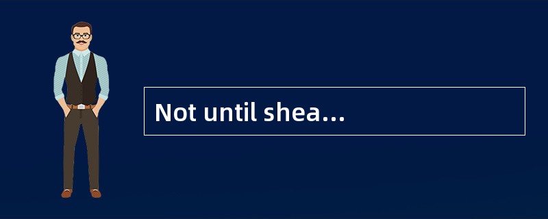 Not until shearrived at the meeting room _____she had forgotten to bring the document.