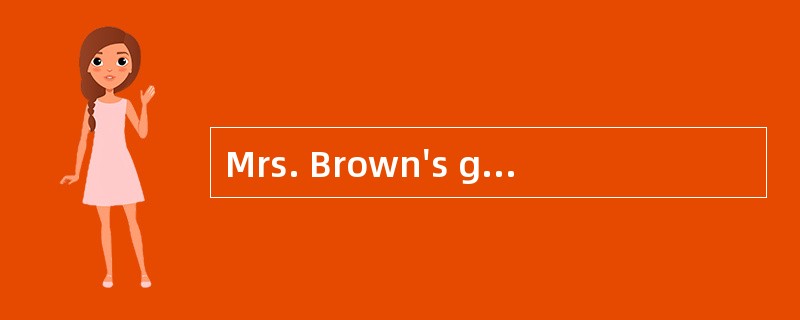 Mrs. Brown's grandfather lived with her and her husband. （1） morning he went for a walk in the