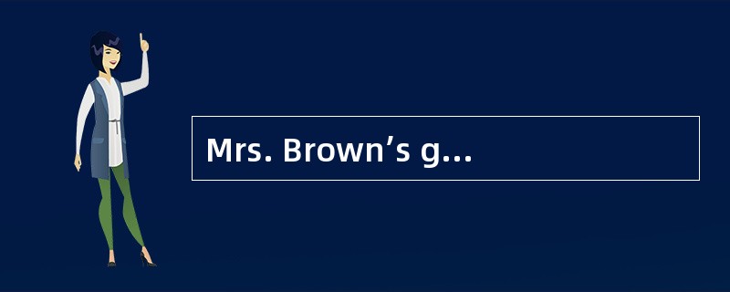 Mrs. Brown’s grandfather lived with her and her husband. ___16___ in the morning he went for a walk