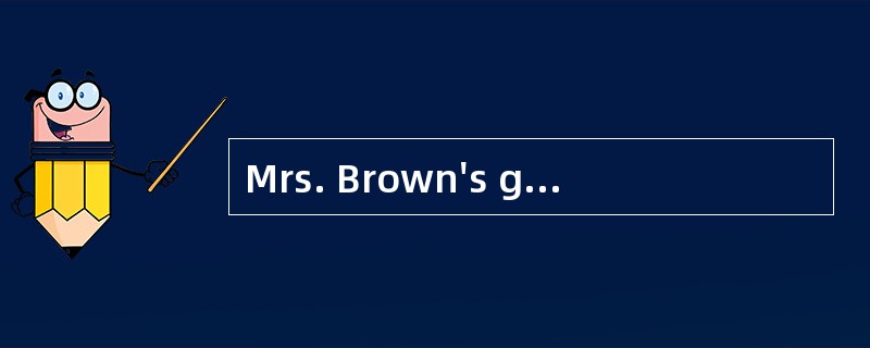 Mrs. Brown's grandfather lived with her and her husband. （1） morning he went for a walk in the