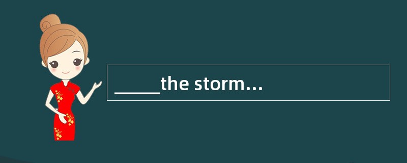 _____the storm, the ship would have reached its destination on time.