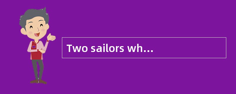 Two sailors who had just finished a long voyage went home to their village and __（1）__ to have a few