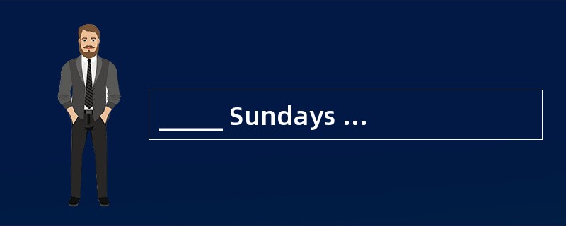 _____ Sundays we stay at home.