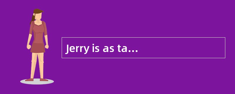 Jerry is as tall<u>&nbsp;&nbsp;&nbsp;&nbsp;&nbsp; </u>&nbsp;his elder brother.