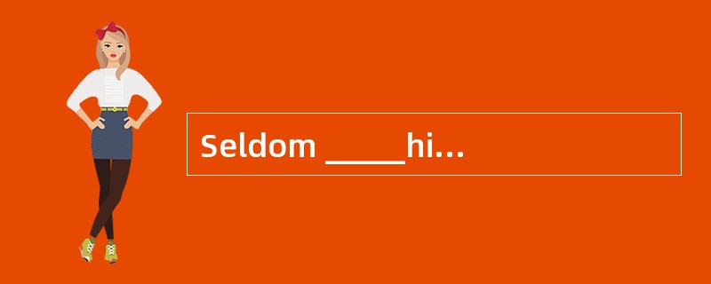 Seldom _____his wife punishes her children for speaking out their own ideas freely