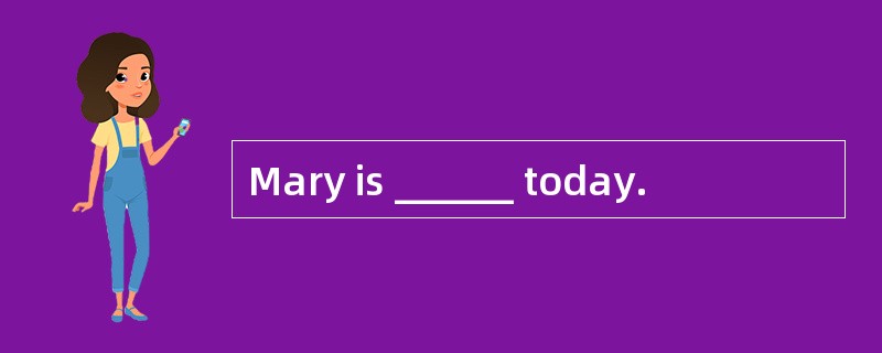 Mary is ______ today.