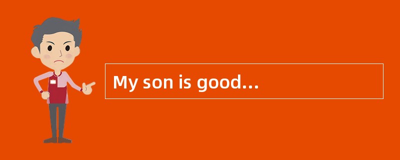 My son is good ____ languages, but he isn't good at math ___ science.