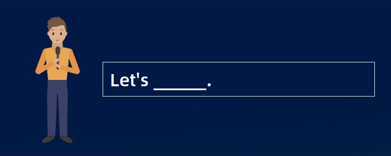 Let's ______.