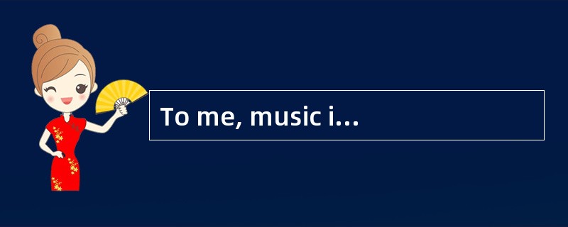 To me, music is food and water. I can't live without it. I know this is not true for everybody.