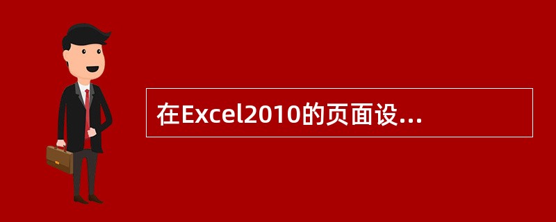 在Excel2010的页面设置中，不能够设置（ ）。