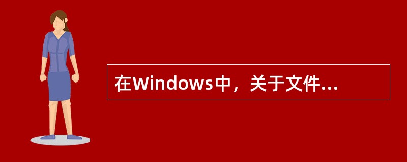 在Windows中，关于文件夹的描述不正确的是（ ）。