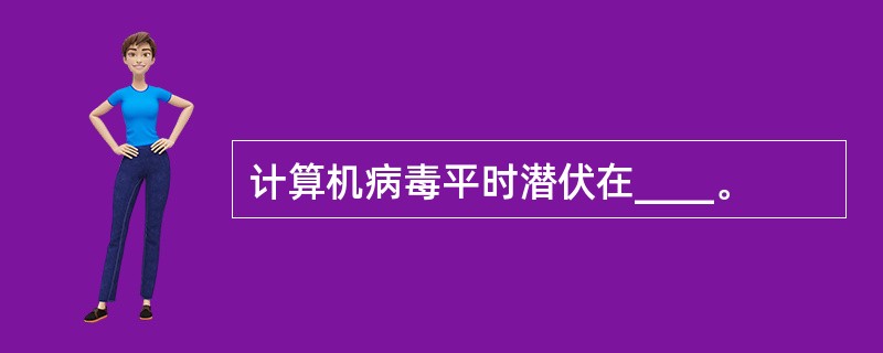计算机病毒平时潜伏在____。