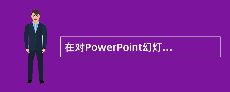 在对PowerPoint幻灯片进行自定义动画设置时，可以改变（ ）。