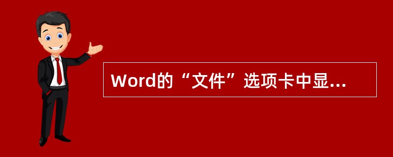 Word的“文件”选项卡中显示的文件名所对应的文件是____。