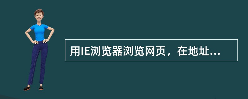 用IE浏览器浏览网页，在地址栏中输入网址时，通常可以省略的是（ ）。