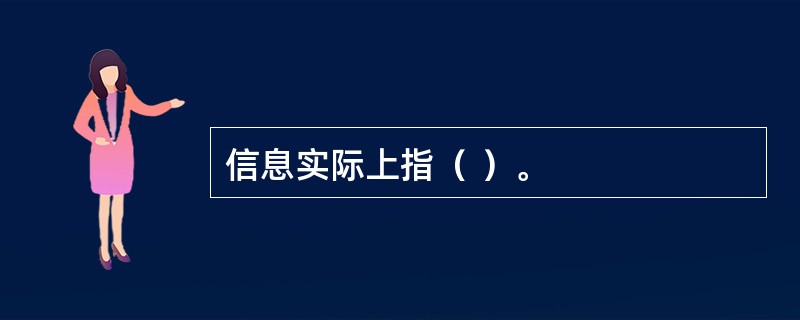 信息实际上指（ ）。