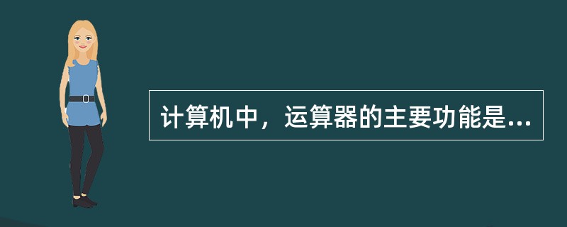 计算机中，运算器的主要功能是完成（ ）。