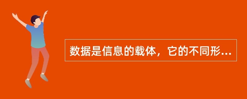 数据是信息的载体，它的不同形式有数值、文字、语言、图形和（ ）。