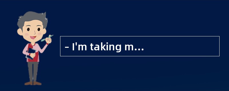 – I'm taking my driving test tomorrow. Hope I can pass.<br/>–______!